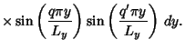 $\displaystyle \mathop{\times}\sin\left({q\pi y\over L_y}\right)\sin\left({q'\pi y\over L_y}\right)\,dy.$