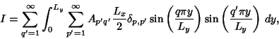 \begin{displaymath}
I=\sum_{q'=1}^\infty\int_0^{L_y}\sum_{p'=1}^\infty A_{p'q'} ...
...\pi y\over L_y}\right)\sin\left({q'\pi y\over L_y}\right)\,dy,
\end{displaymath}