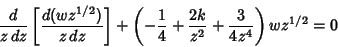 \begin{displaymath}
{d\over z\,dz}\left[{d(wz^{1/2})\over z\,dz}\right]+\left({-{1\over 4}+{2k\over z^2} +{3\over 4z^4}}\right)wz^{1/2}=0
\end{displaymath}