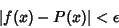 \begin{displaymath}
\vert f(x)-P(x)\vert<\epsilon
\end{displaymath}