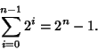 \begin{displaymath}
\sum_{i=0}^{n-1} 2^i=2^n-1.
\end{displaymath}