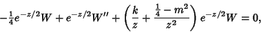 \begin{displaymath}
-{\textstyle{1\over 4}}e^{-z/2}W+e^{-z/2}W''+\left({{k\over z}+{{1\over 4}-m^2\over z^2}}\right)e^{-z/2}W=0,
\end{displaymath}