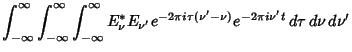 $\displaystyle \int_{-\infty}^\infty \int_{-\infty}^\infty \int_{-\infty}^\infty E_\nu^*E_{\nu'} e^{-2\pi i\tau(\nu'-\nu)} e^{-2\pi i\nu't}\,d\tau\,d\nu\,d\nu'$