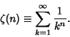 \begin{displaymath}
\zeta(n)\equiv \sum_{k=1}^\infty {1\over k^n}.
\end{displaymath}